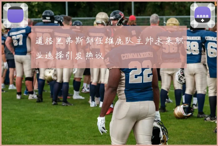 道格里弗斯卸任雄鹿队主帅未来职业选择引发热议